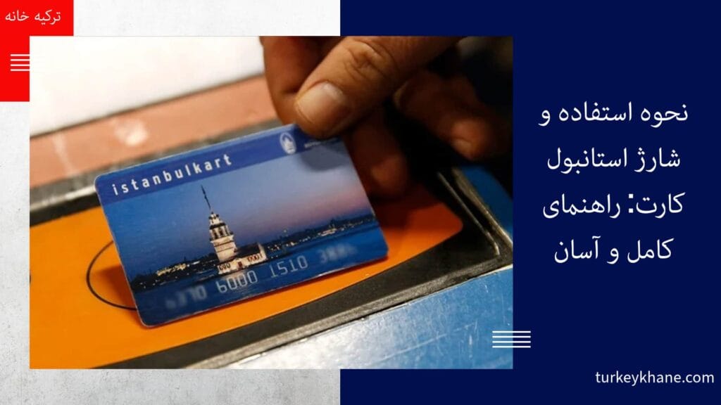 نحوه استفاده و شارژ استانبول کارت: راهنمای کامل و آسان
