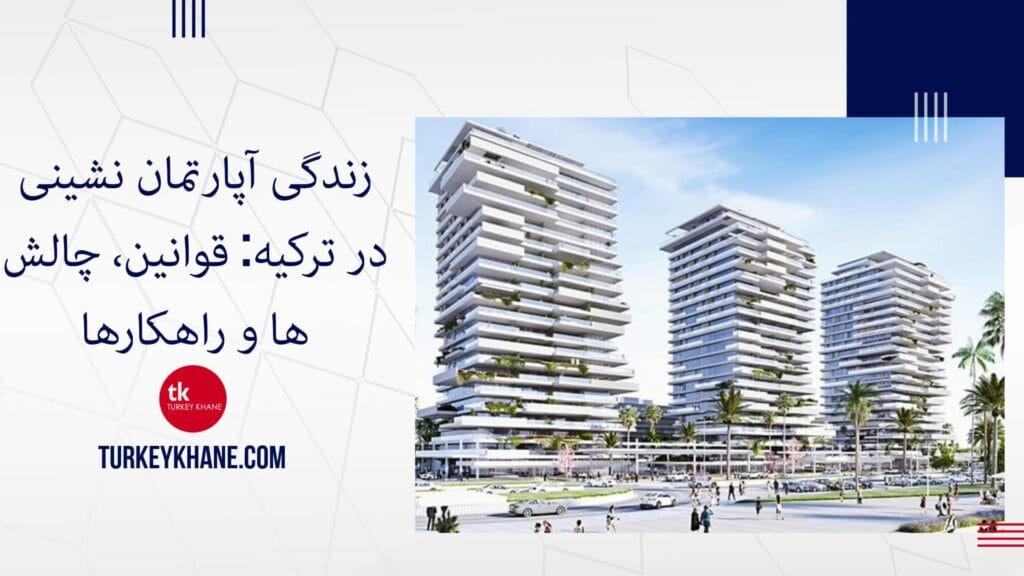 زندگی آپارتمان نشینی در ترکیه: قوانین، چالش‌ها و راهکارها