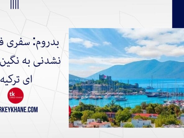 بدروم: سفری فراموش‌نشدنی به نگین فیروزه‌ای ترکیه