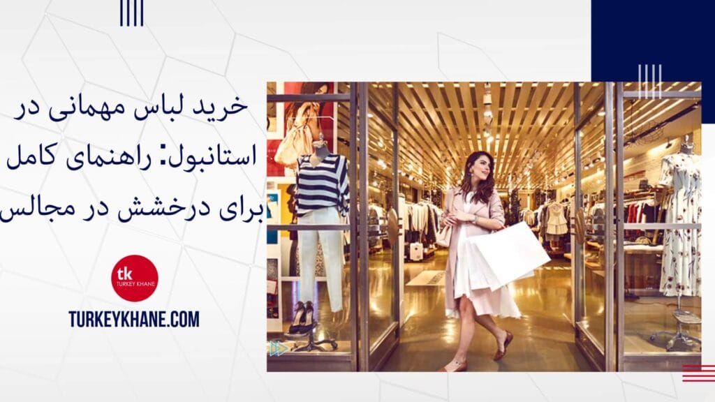 خرید لباس مهمانی در استانبول: راهنمای کامل برای درخشش در مجالس