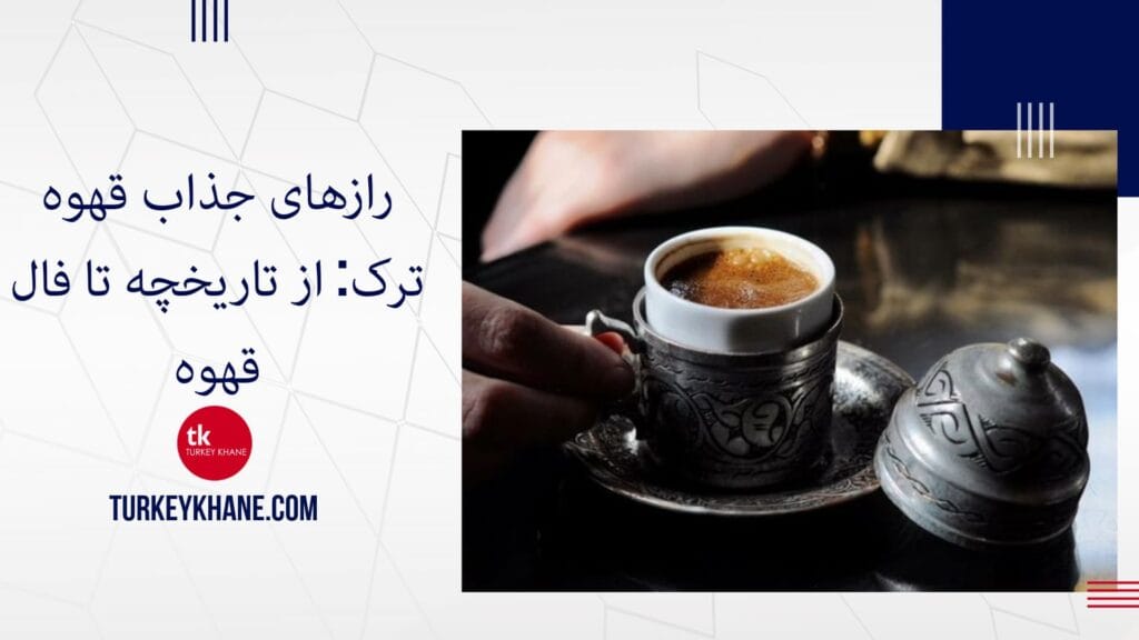 رازهای جذاب قهوه ترک: از تاریخچه تا فال قهوه