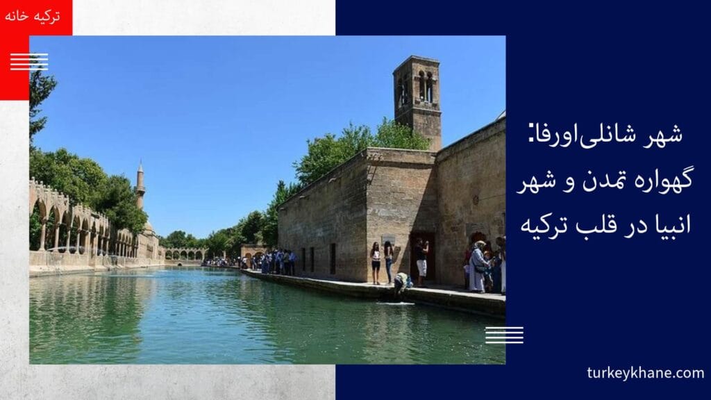 شهر شانلی‌اورفا: گهواره تمدن و شهر انبیا در قلب ترکیه