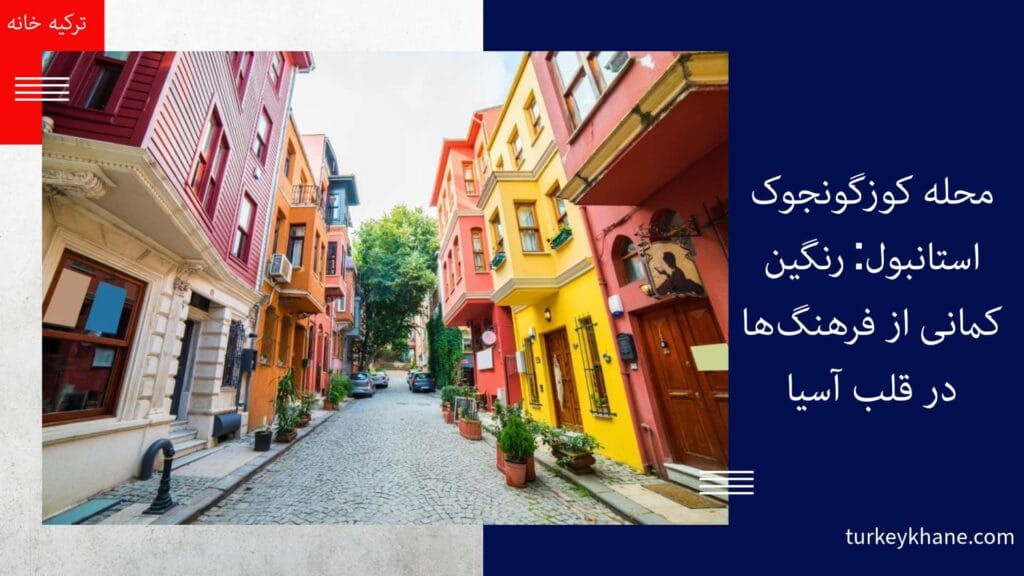 محله کوزگونجوک استانبول: رنگین کمانی از فرهنگ‌ها در قلب آسیا