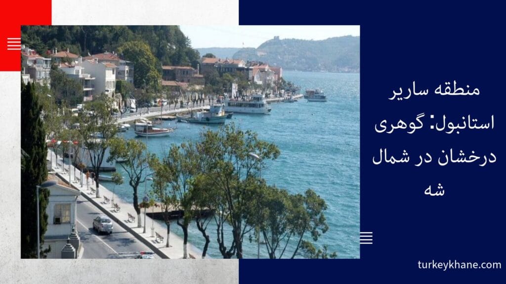 منطقه ساریر استانبول: گوهری درخشان در شمال شهر، بهشتی برای زندگی و سرمایه‌گذاری