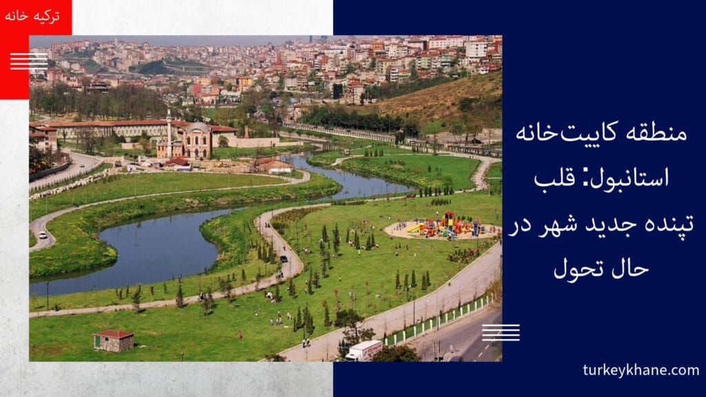 منطقه کاییت‌خانه استانبول: قلب تپنده جدید شهر در حال تحول