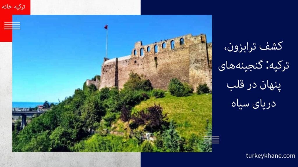 کشف ترابزون، ترکیه: گنجینه‌های پنهان در قلب دریای سیاه