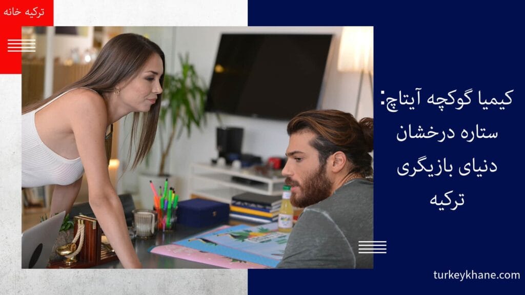 کیمیا گوکچه آیتاچ: ستاره درخشان دنیای بازیگری ترکیه