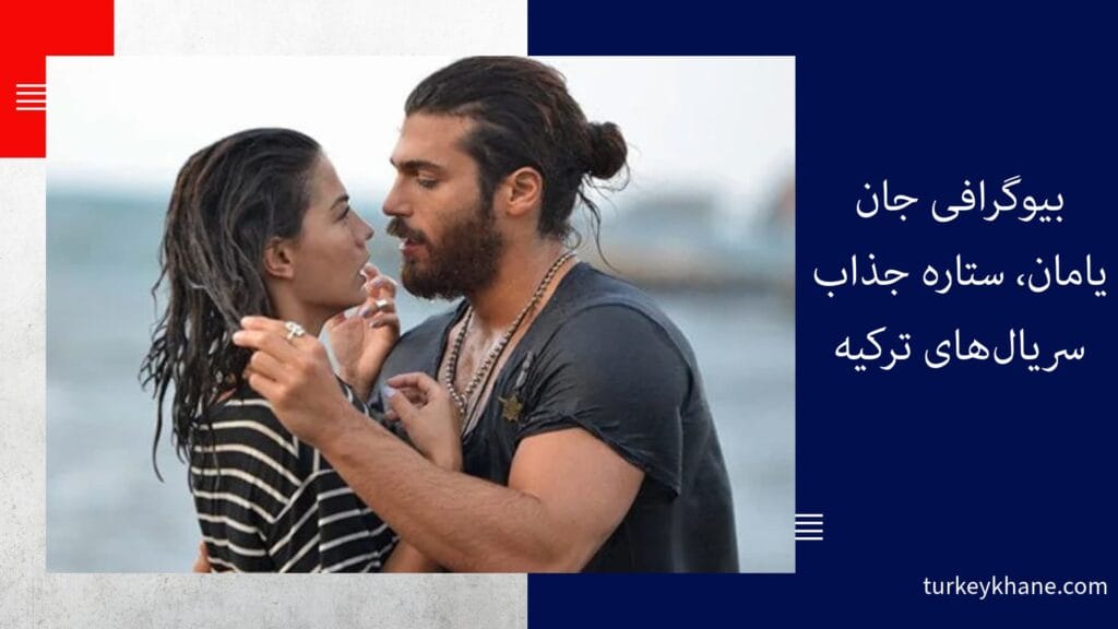 بیوگرافی جان یامان، ستاره جذاب سریال‌های ترکیه