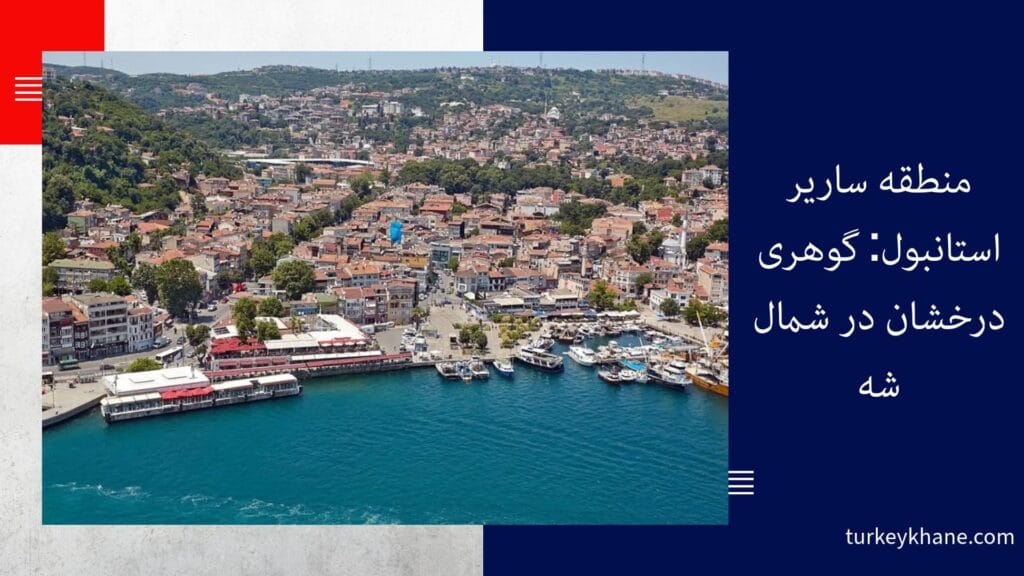منطقه ساریر استانبول: گوهری درخشان در شمال شهر، بهشتی برای زندگی و سرمایه‌گذاری