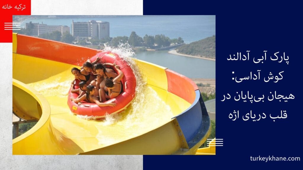 پارک آبی آدالند کوش آداسی: هیجان بی‌پایان در قلب دریای اژه