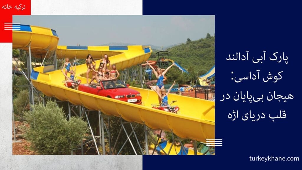 پارک آبی آدالند کوش آداسی: هیجان بی‌پایان در قلب دریای اژه