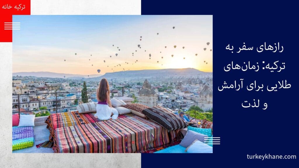 رازهای سفر به ترکیه: زمان‌های طلایی برای آرامش و لذت